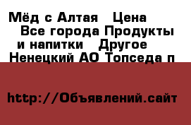 Мёд с Алтая › Цена ­ 600 - Все города Продукты и напитки » Другое   . Ненецкий АО,Топседа п.